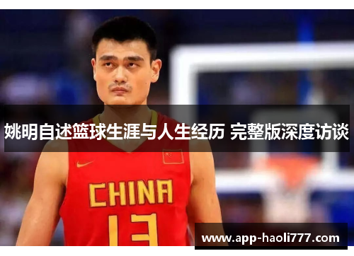姚明自述篮球生涯与人生经历 完整版深度访谈