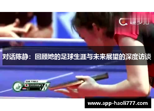 对话陈静：回顾她的足球生涯与未来展望的深度访谈